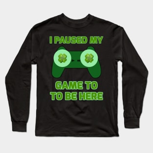 I Paused My Game To Be Here Funny St. Patrick's Gamer Long Sleeve T-Shirt